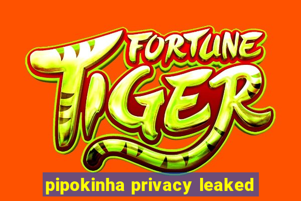 pipokinha privacy leaked